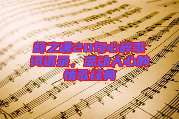 薛之謙20句心碎歌詞語錄，感動人心的情歌經典