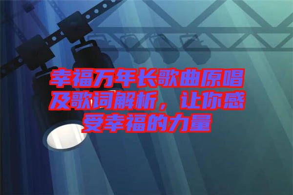 幸福萬年長歌曲原唱及歌詞解析，讓你感受幸福的力量