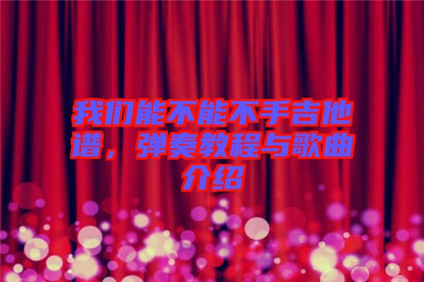 我們能不能不手吉他譜，彈奏教程與歌曲介紹