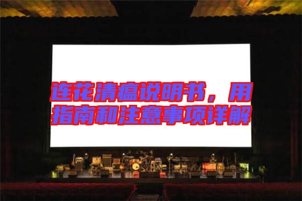 連花清瘟說明書，用指南和注意事項詳解