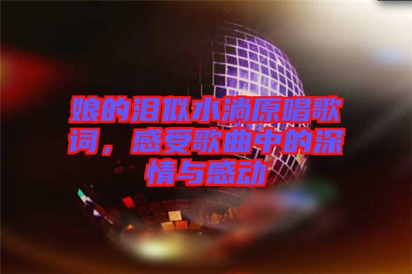 娘的淚似水淌原唱歌詞，感受歌曲中的深情與感動