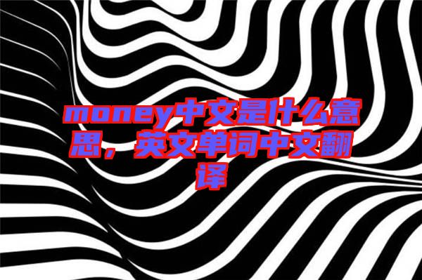 money中文是什么意思，英文單詞中文翻譯