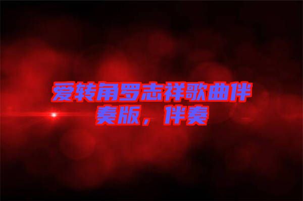 愛轉角羅志祥歌曲伴奏版，伴奏