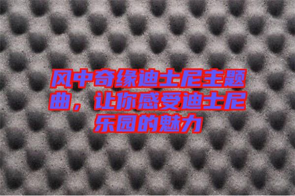 風中奇緣迪士尼主題曲，讓你感受迪士尼樂園的魅力
