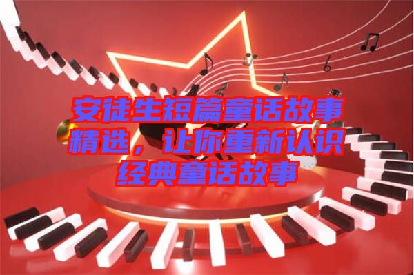 安徒生短篇童話故事精選，讓你重新認(rèn)識(shí)經(jīng)典童話故事