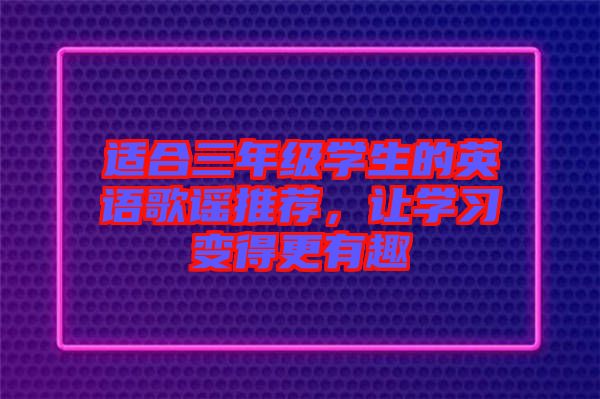 適合三年級學生的英語歌謠推薦，讓學習變得更有趣