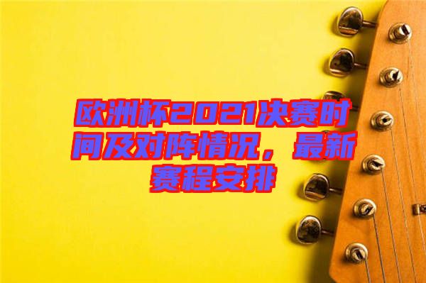 歐洲杯2021決賽時間及對陣情況，最新賽程安排