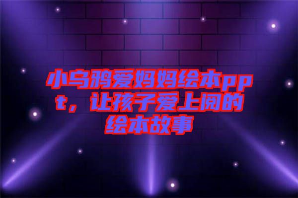 小烏鴉愛(ài)媽媽繪本ppt，讓孩子愛(ài)上閱的繪本故事
