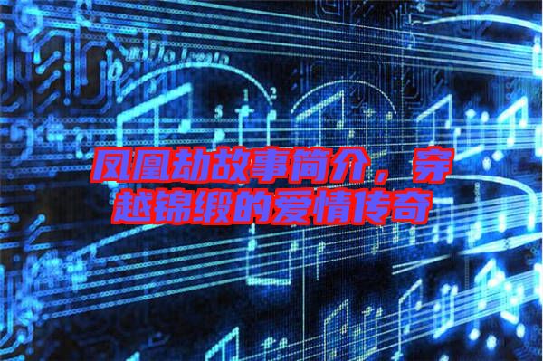 鳳凰劫故事簡介，穿越錦緞的愛情傳奇