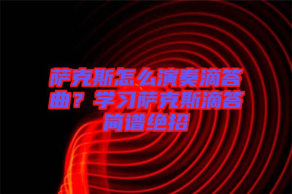 薩克斯怎么演奏滴答曲？學習薩克斯滴答簡譜絕招