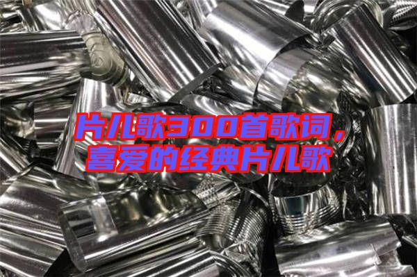 片兒歌300首歌詞，喜愛的經典片兒歌