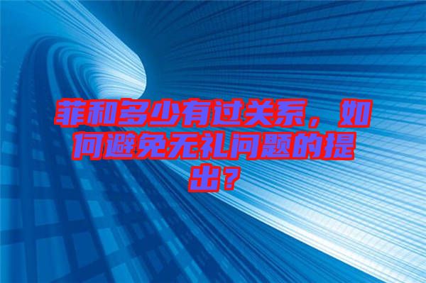 菲和多少有過(guò)關(guān)系，如何避免無(wú)禮問(wèn)題的提出？