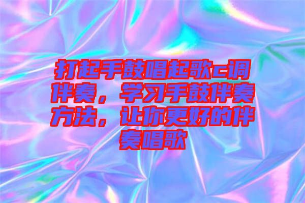 打起手鼓唱起歌c調伴奏，學習手鼓伴奏方法，讓你更好的伴奏唱歌