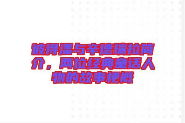 彼得潘與辛德瑞拉簡介，兩位經(jīng)典童話人物的故事梗概