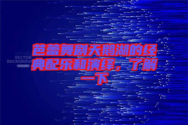 芭蕾舞劇天鵝湖的經(jīng)典配樂和演繹，了解一下
