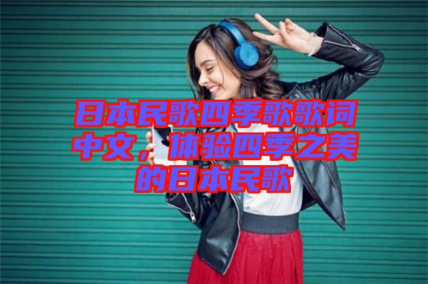 日本民歌四季歌歌詞中文，體驗四季之美的日本民歌