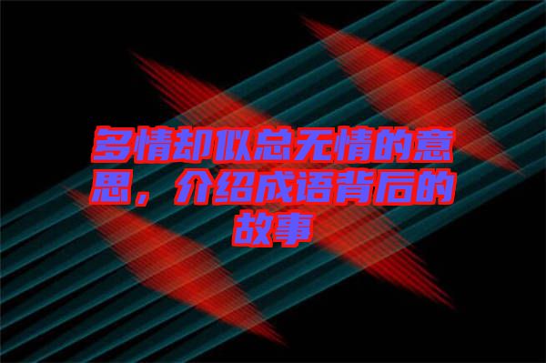 多情卻似總無情的意思，介紹成語背后的故事
