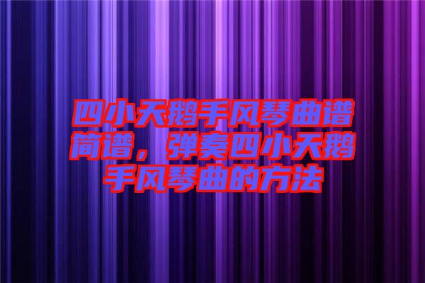 四小天鵝手風琴曲譜簡譜，彈奏四小天鵝手風琴曲的方法