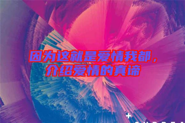 因為這就是愛情我都，介紹愛情的真諦