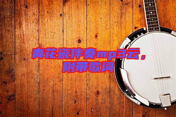 青花瓷伴奏mp3云，附帶歌詞