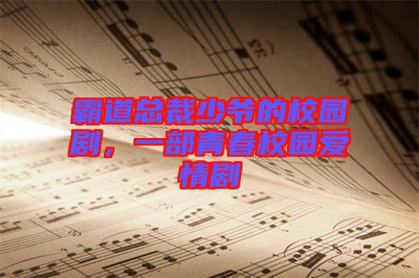 霸道總裁少爺?shù)男@劇，一部青春校園愛(ài)情劇