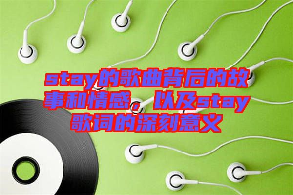stay的歌曲背后的故事和情感，以及stay歌詞的深刻意義