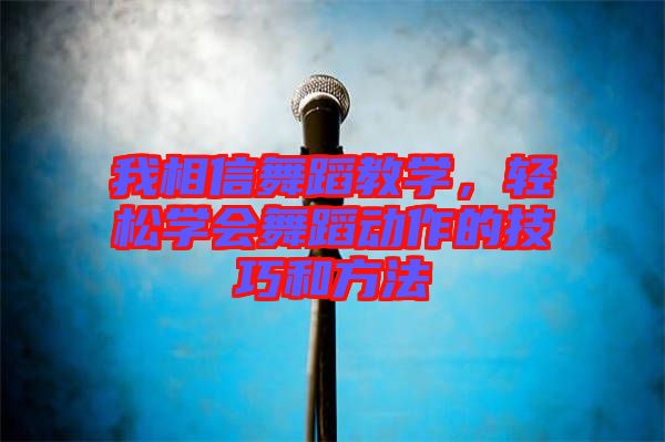 我相信舞蹈教學，輕松學會舞蹈動作的技巧和方法