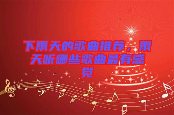 下雨天的歌曲推薦，雨天聽哪些歌曲最有感覺