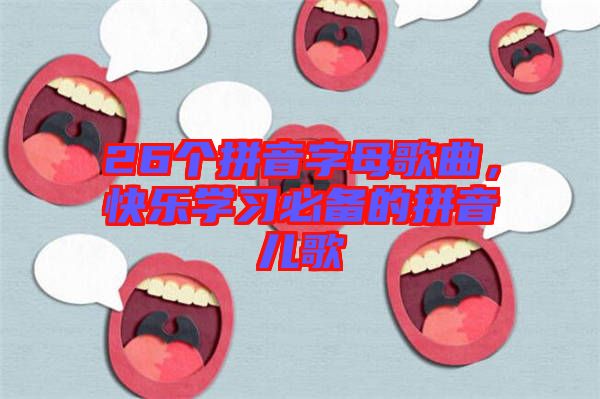 26個拼音字母歌曲，快樂學習必備的拼音兒歌
