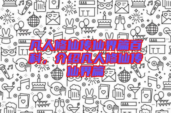 凡人修仙傳仙界篇百科，介紹凡人修仙傳仙界篇