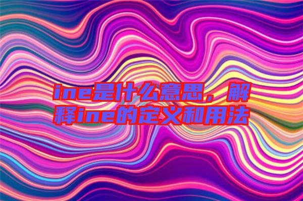 ine是什么意思，解釋ine的定義和用法