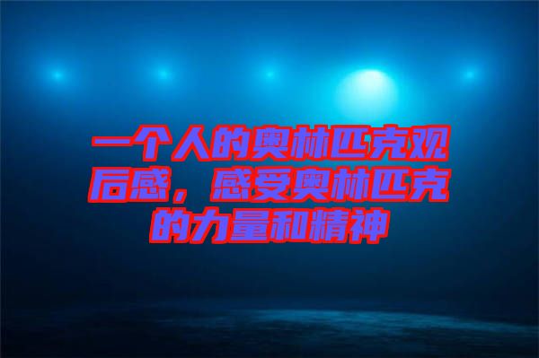 一個人的奧林匹克觀后感，感受奧林匹克的力量和精神