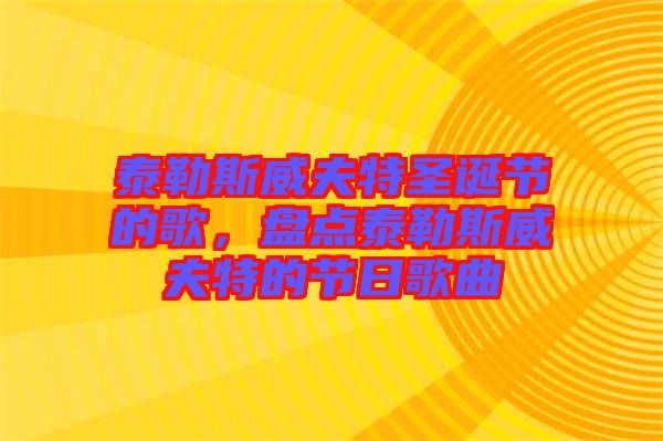 泰勒斯威夫特圣誕節的歌，盤點泰勒斯威夫特的節日歌曲
