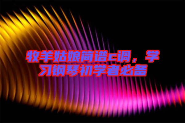牧羊姑娘簡譜c調，學習鋼琴初學者必備