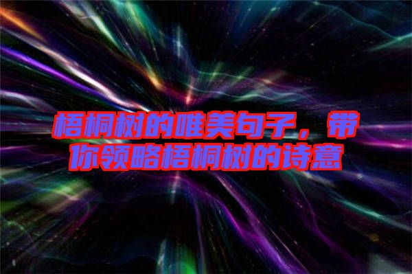 梧桐樹的唯美句子，帶你領(lǐng)略梧桐樹的詩意