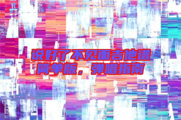 說好了不見面吉他譜簡單版，彈唱指南