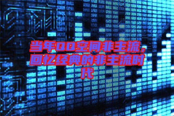 當年QQ空間非主流，回憶經典的非主流時代