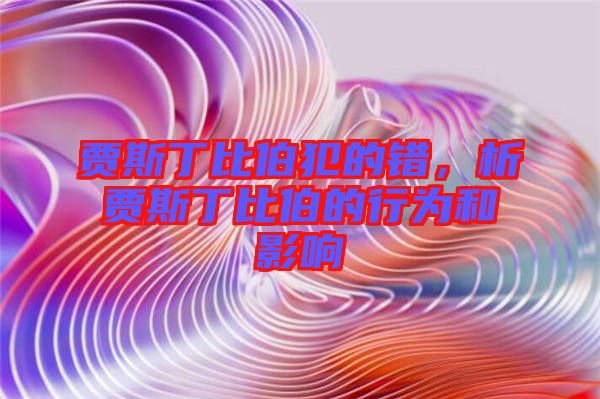 賈斯丁比伯犯的錯，析賈斯丁比伯的行為和影響