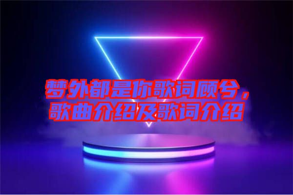 夢外都是你歌詞顧兮，歌曲介紹及歌詞介紹