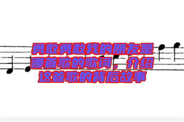 勇敢勇敢我的朋友是哪首歌的歌詞，介紹這首歌的背后故事