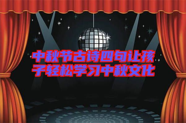 中秋節(jié)古詩四句讓孩子輕松學(xué)習中秋文化