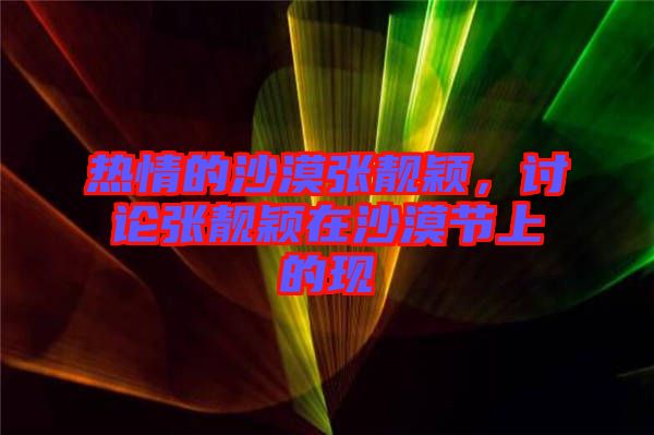熱情的沙漠張靚穎，討論張靚穎在沙漠節(jié)上的現(xiàn)