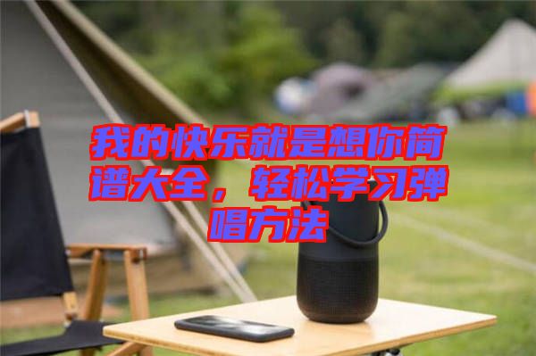 我的快樂就是想你簡譜大全，輕松學習彈唱方法