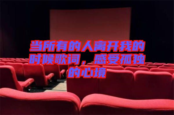 當(dāng)所有的人離開我的時候歌詞，感受孤獨(dú)的心境