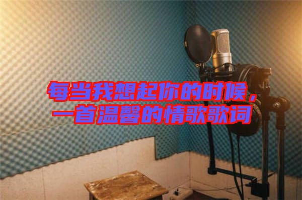 每當我想起你的時候，一首溫馨的情歌歌詞