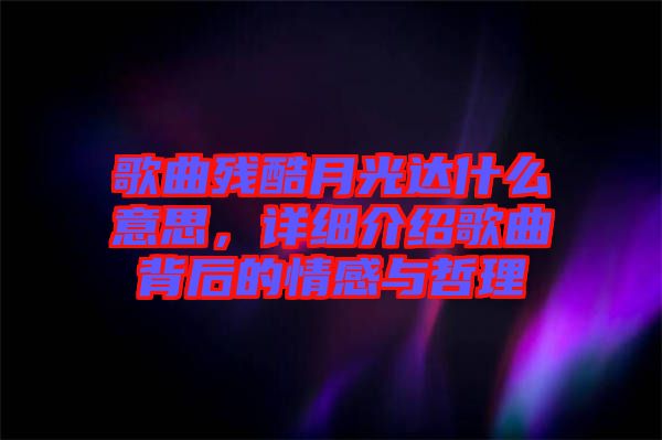 歌曲殘酷月光達什么意思，詳細介紹歌曲背后的情感與哲理