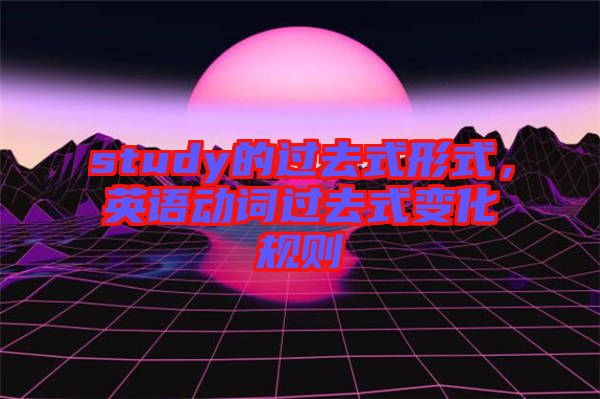 study的過去式形式，英語動詞過去式變化規則
