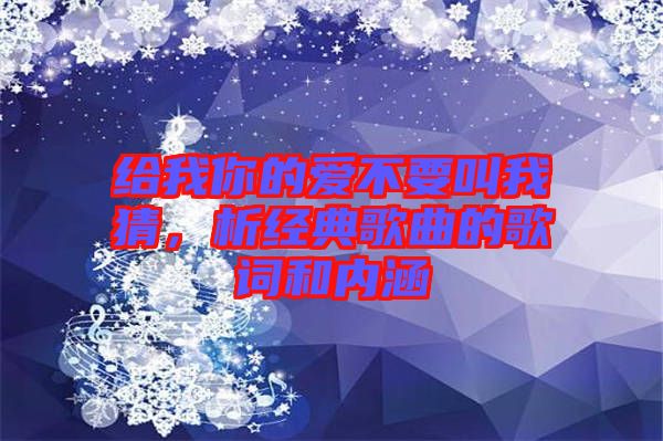 給我你的愛不要叫我猜，析經典歌曲的歌詞和內涵