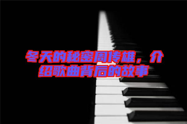 冬天的秘密周傳雄，介紹歌曲背后的故事