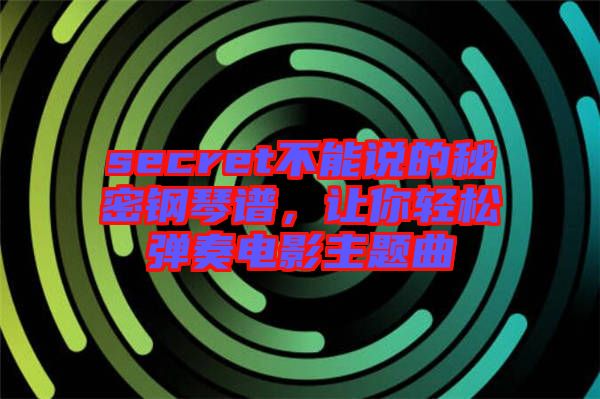 secret不能說的秘密鋼琴譜，讓你輕松彈奏電影主題曲